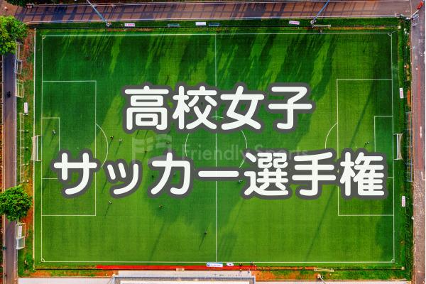 第35回全日本高等学校女子サッカー選手権大会広島県予選会　今週末に決勝・3位決定戦！